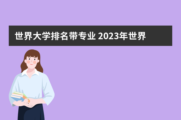 世界大学排名带专业 2023年世界大学学科排名